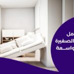دليل شامل لتحويل المساحات الصغيرة إلى مساحات واسعة